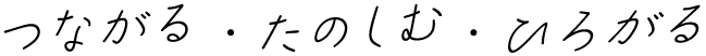 つながる・たのしむ・ひろがる